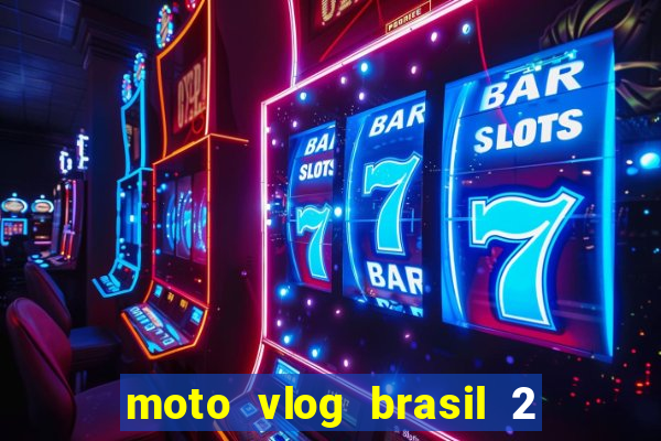 moto vlog brasil 2 dinheiro infinito